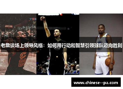 老詹谈场上领导风格：如何用行动和智慧引领球队迈向胜利
