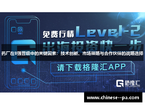 药厂在8强晋级中的关键因素:技术创新、市场策略与合作伙伴的战略选择 药厂在8强晋级中的关键因素:技术创新、市场策略与合作伙伴的战略选择