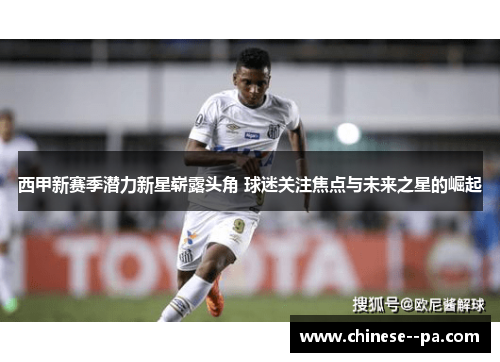 西甲新赛季潜力新星崭露头角 球迷关注焦点与未来之星的崛起