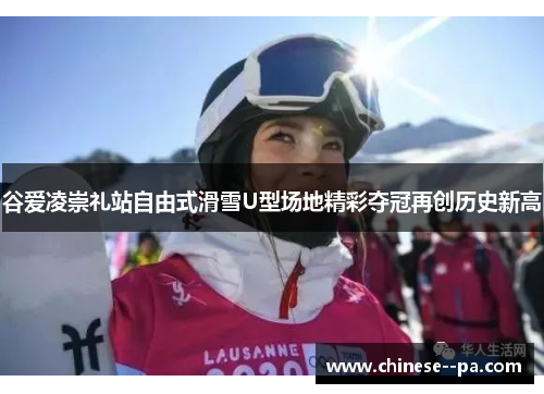 谷爱凌崇礼站自由式滑雪U型场地精彩夺冠再创历史新高 谷爱凌崇礼站自由式滑雪U型场地精彩夺冠再创历史新高