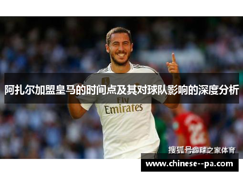 阿扎尔加盟皇马的时间点及其对球队影响的深度分析