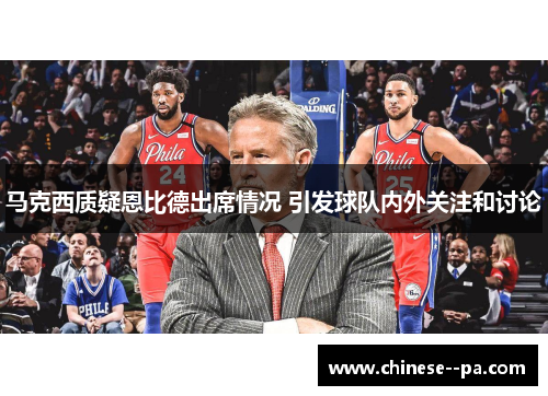 马克西质疑恩比德出席情况 引发球队内外关注和讨论