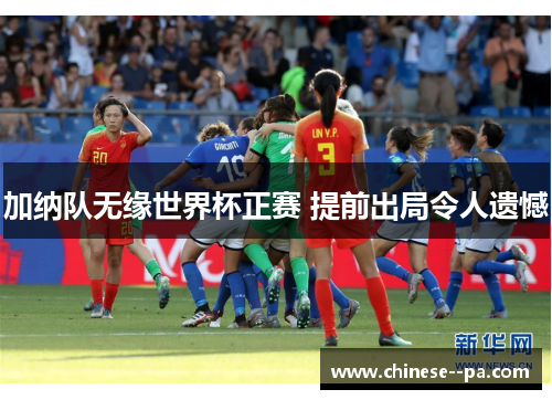 加纳队无缘世界杯正赛 提前出局令人遗憾 加纳队无缘世界杯正赛 提前出局令人遗憾