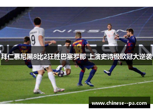拜仁慕尼黑8比2狂胜巴塞罗那 上演史诗级欧冠大逆袭 拜仁慕尼黑8比2狂胜巴塞罗那 上演史诗级欧冠大逆袭