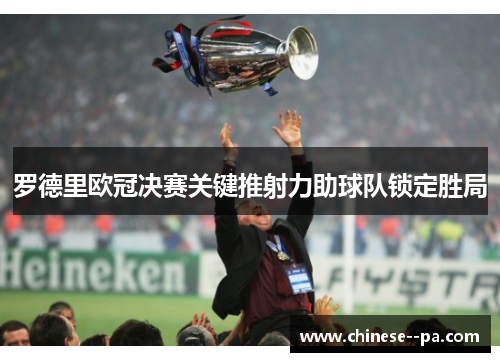 罗德里欧冠决赛关键推射力助球队锁定胜局