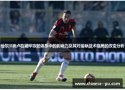 恰尔汗奥卢在德甲攻防体系中的影响力及其对曼联战术格局的改变分析